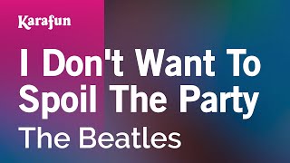 I Don&#39;t Want To Spoil The Party - The Beatles | Karaoke Version | KaraFun