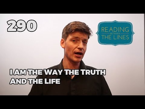 Reading Between the Lines 290 - I Am the Way the Truth and the Life