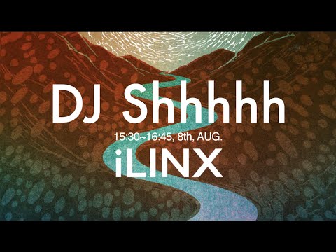 10 DJ Shhhhh【 iLINX 2021 】2021,AUG.8th, 15:30~16:45