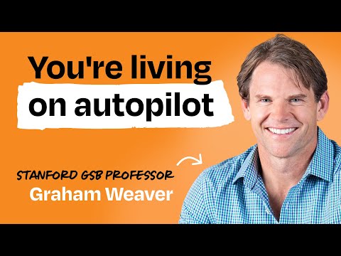 How to break out of autopilot and create the life you want | Graham Weaver (Stanford GSB professor)