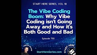 Ep 750: The Vibe Coding Boom: Why Vibe Coding isn't Going Away and How it's Both Good and Bad (S...