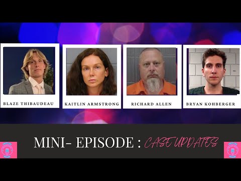 Mini Episode- Blaze Thibaudeau Found Safe, Kaitlin Armstrong Trial, Richard Allen, & Bryan Kohberger
