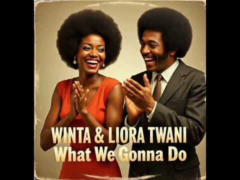 Winta & Liora Twani - What We Gonna Do