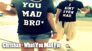 Chrishan - What You Mad For ♥