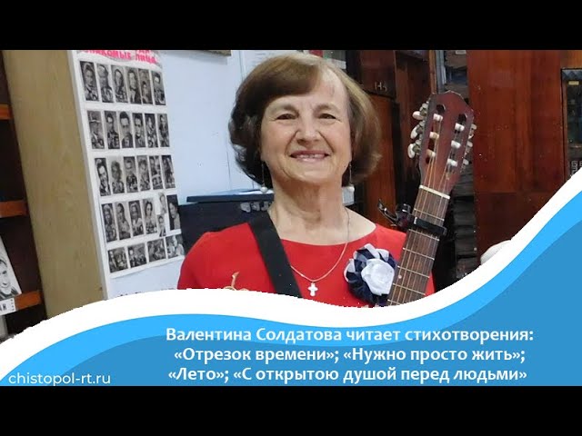 Валентина Солдатова читает стихотворения:"Отрезок времени";"Нужно просто жить";"Лето";"С открытою душой перед людьми"