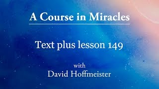 ACIM Lessons - 149 Plus Text from Chapter 18 by David Hoffmeister -A Course in Miracles