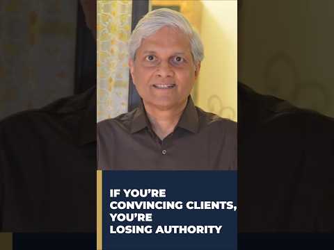 IF YOU'RE CONVINCING CLIENTS, YOU'RE LOSING AUTHORITY