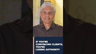 IF YOU'RE CONVINCING CLIENTS, YOU'RE LOSING AUTHORITY