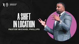 A Shift in Location - Pastor Michael Phillips