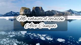 ME ROBASTE EL CORAZÓN Alex Campos LETRA