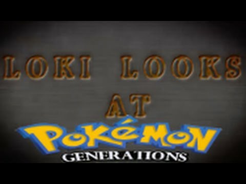 Loki Looks at Pokemon Generations