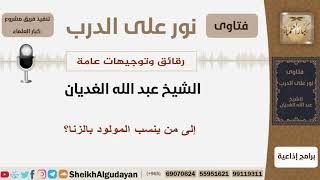 صورة إلى من ينسب المولود بالزنا؟ الشيخ الغديان - مشروع كبار العلماء