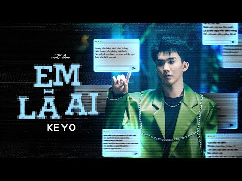 KEYO - EM LÀ AI | Official Music Video | Là là là ai mà cứ cho anh...