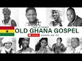 Old Ghana Gospel Songs Mix Best gospel songs