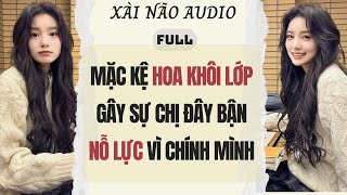 Download lagu Full audio | MẶC KỆ HOA KHÔI LỚP GÂY SỰ, CHỊ ĐÂY BẬN NỖ LỰC VÌ MÌNH | XÀI NÃO AUDIO #truyenaudio mp3