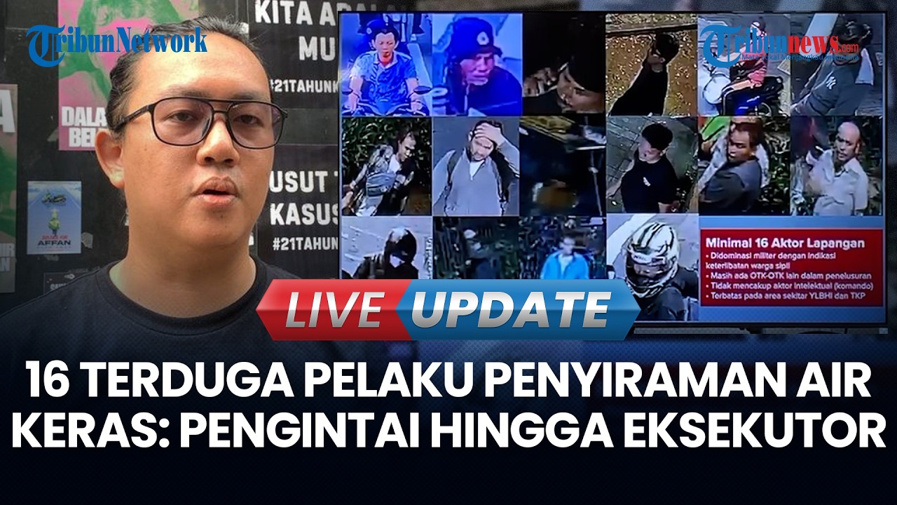 LIVE UPDATE | 16 Terduga Pelaku Penyiraman Air Keras ke Andrie Yunus: Pengintai hingga Eksekutor