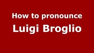 How to pronounce Luigi Broglio