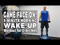 GAME FACE ON! 5-Minute Morning Wake Up Workout for Older Men - How To Get Control Of Your Life