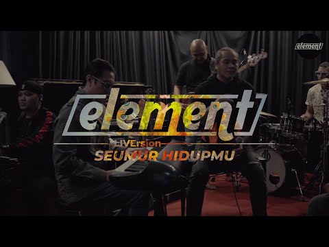 Element - Seumur Hidupmu (LiVersion)