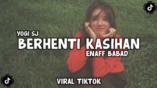 Download lagu DJ BERHENTI KASIHAN ENAFF BABAD VIRAL TIKTOK TERBARU - YOGI SJ RMX mp3