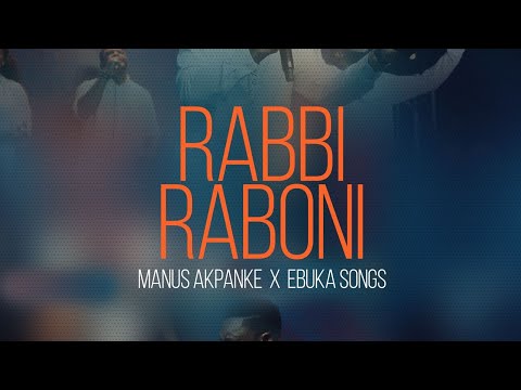 RABBI RABONI | MANUS AKPANKE FEAT. EBUKA SONGS