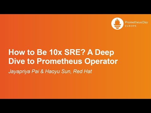How to Be 10x SRE? A Deep Dive to Prometheus Operator - Jayapriya Pai & Haoyu Sun, Red Hat