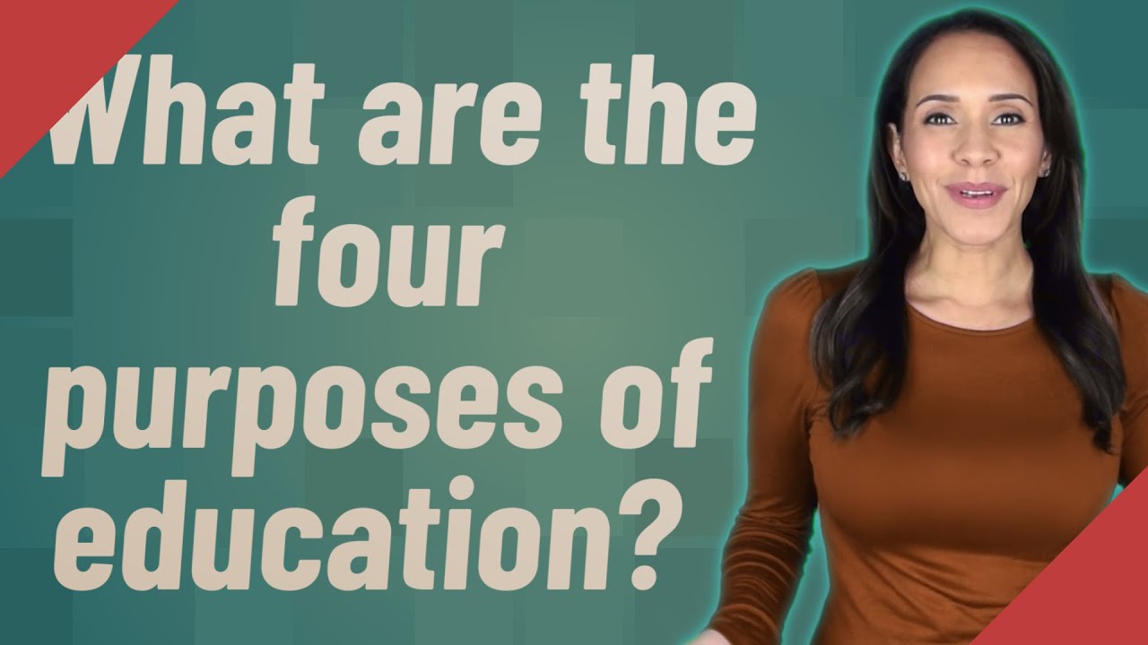 What are the 4 purposes of education?