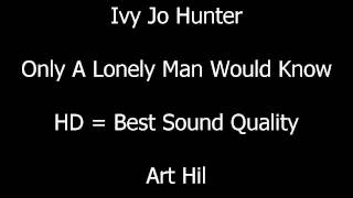 Ivy Jo Hunter - Only A Lonely Man Would Know