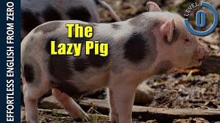 EFFORTLESS ENGLISH LESSON 1 - THE LAZY PIG (LEVEL 0)
