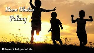 Download lagu Iksan Skuter \\ Pulang [lirik video] mp3