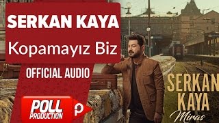 Serkan Kaya - Kopamayız Biz - ( Official Audio )