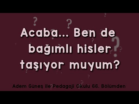 Acaba ben de bağımlı hisler taşıyor muyum? ▫️ Pedagoji Okulu 66 'dan Kesit ▫️ Adem Güneş