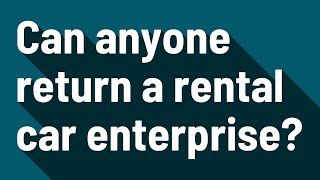 Can anyone return a rental car enterprise