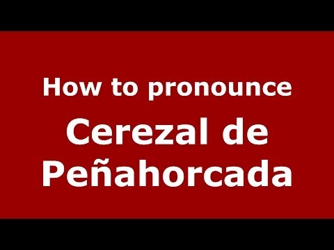 How to pronounce Cerezal de Peñahorcada (Spanish/Spain) - PronounceNames.com