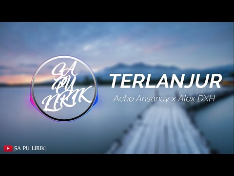 Acho Ansanay x Alex DXH - TERLANJUR (Unofficial Lyric Video)