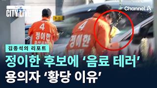[김종석의 리포트]정이한 후보에 ‘음료 테러’…용의자 ‘황당 이유’ / 채널A / 뉴스A CITY LIVE