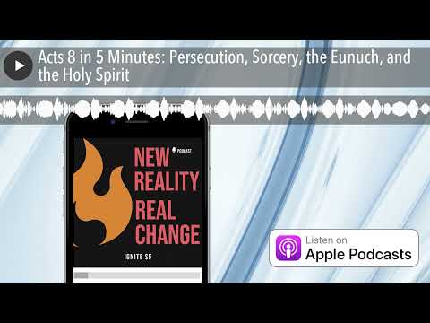 Acts 8 in 5 Minutes: Persecution, Sorcery, the Eunuch, and the Holy Spirit