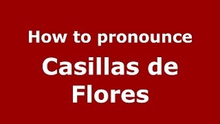 How to pronounce Casillas De Flores