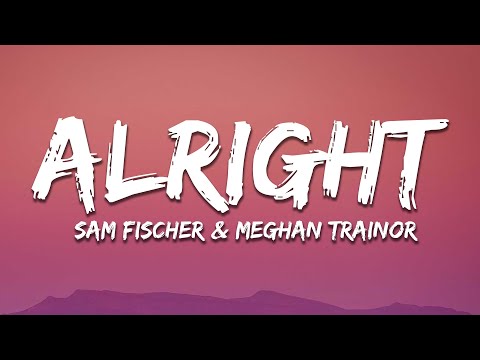 Sam Fischer & Meghan Trainor - Alright (Lyrics)