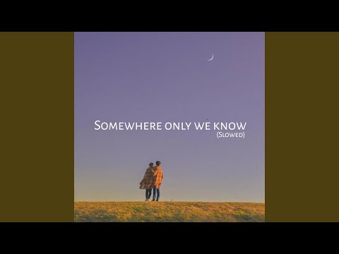 Somewhere Only We Know (Slowed Version)