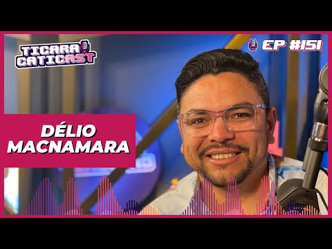 DÉLIO MACNAMARA -  TICARACATICAST | EP 151