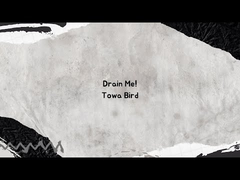 Drain Me! - Towa Bird Lyrics