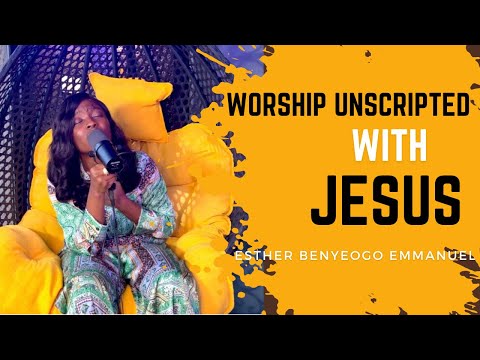 WORSHIP UNSCRIPTED : Spontaneous Worship Session with Esther Benyeogo