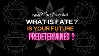 WHAT IS FATE? IS YOUR FUTURE ALREADY DESTINED?
