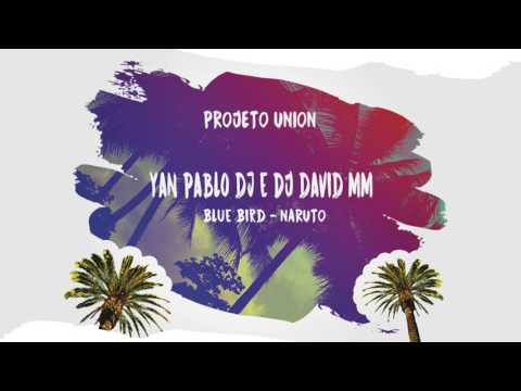 Yan Pablo DJ e DJ David MM - Blue Bird - NARUTO (PROJETO UNION)