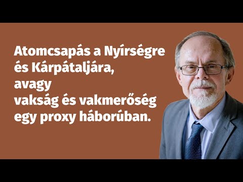 Atomcsapás a Nyírségre és Kárpátaljára, avagy vakság és vakmerőség egy proxy háborúban.