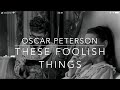 Oscar Peterson THESE FOOLISH THINGS Jazz Masterpieces - Yasutoki Hosoda Oscar Peterson THESE FOOLISH THINGS Jazz Masterpieces
