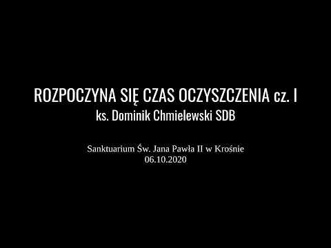 ROZPOCZYNA SIĘ CZAS OCZYSZCZENIA cz. I - ks. Dominik Chmielewski SDB