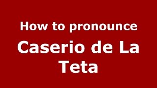 How to pronounce Caserio De La Teta