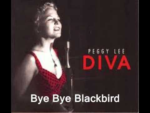 Bye Bye Blackbird  : Peggy Lee.